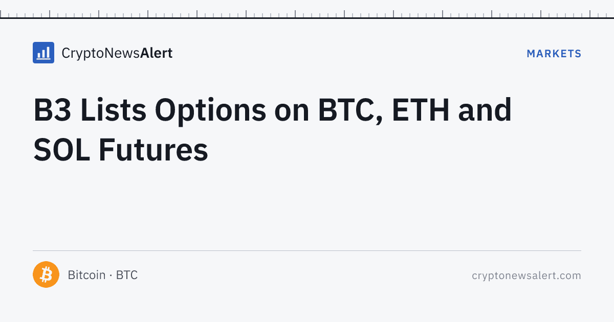 B3 Lists Options on BTC, ETH and SOL Futures — Markets · CryptoNewsAlert feature card