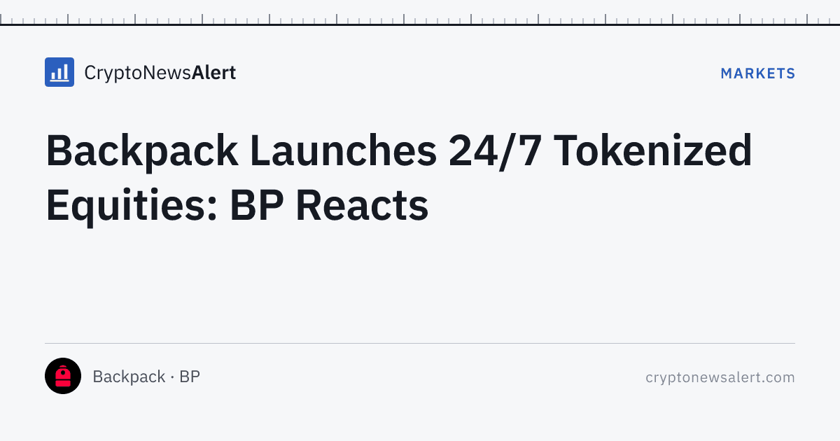 Backpack Launches 24/7 Tokenized Equities: BP Reacts — Markets · CryptoNewsAlert feature card