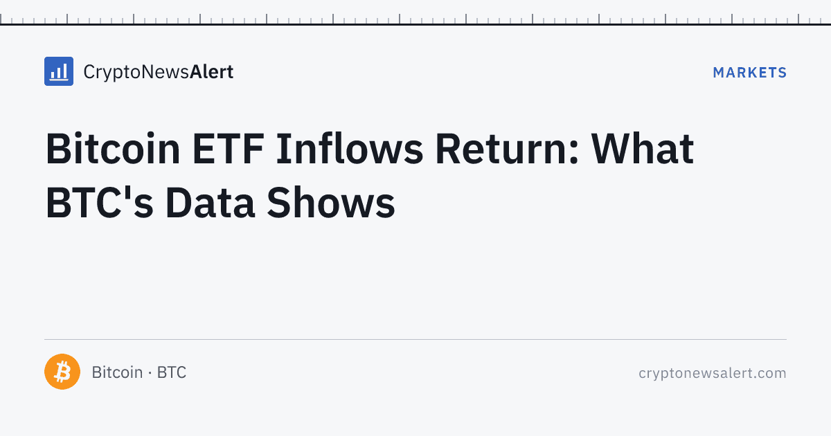 Bitcoin ETF Inflows Return: What BTC's Data Shows — Markets · CryptoNewsAlert feature card