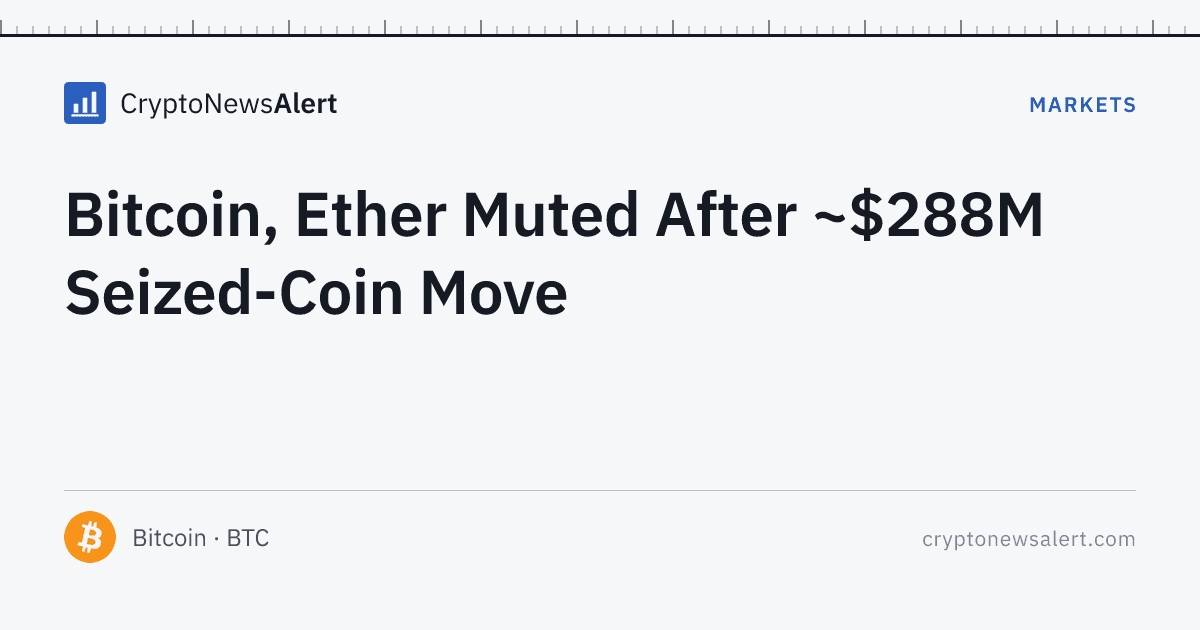 Bitcoin, Ether Muted After ~$288M Seized-Coin Move — Markets · CryptoNewsAlert feature card
