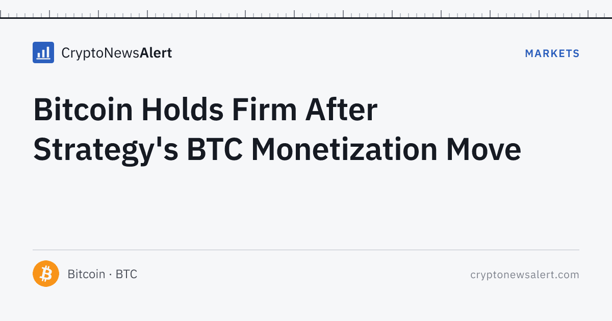Bitcoin Holds Firm After Strategy's BTC Monetization Move — Markets · CryptoNewsAlert feature card