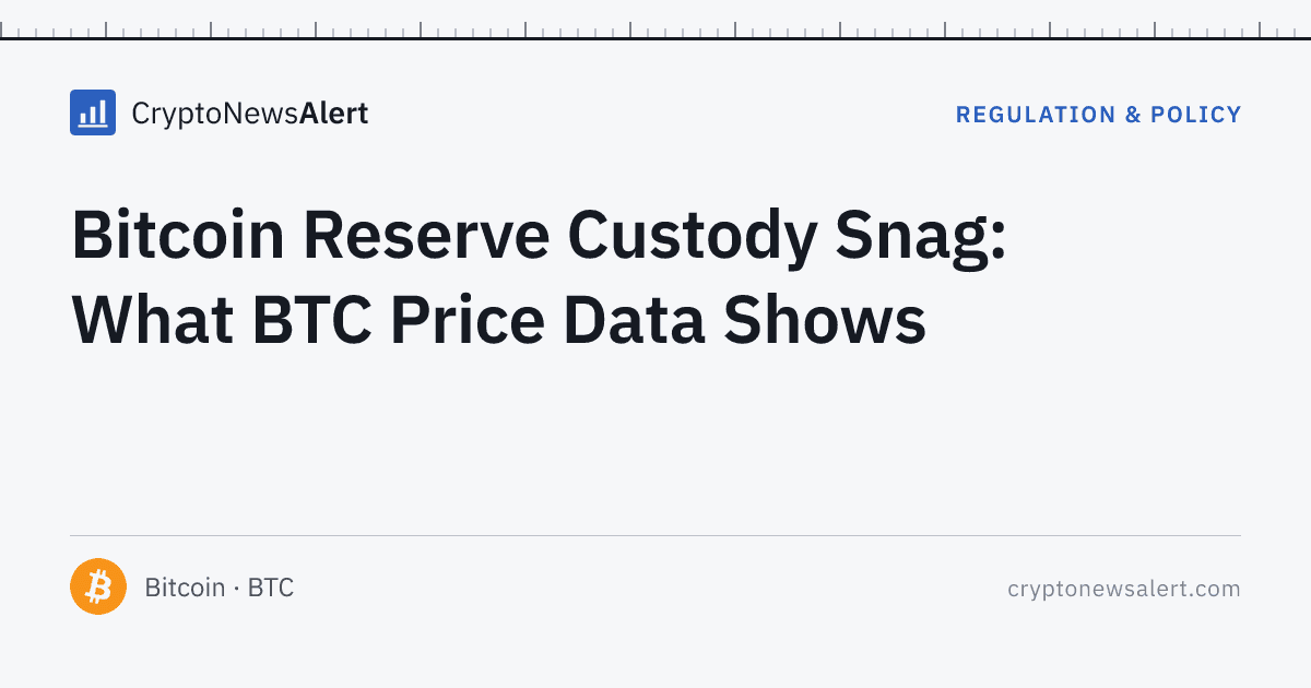 Bitcoin Reserve Custody Snag: What BTC Price Data Shows — Regulation & Policy · CryptoNewsAlert feature card