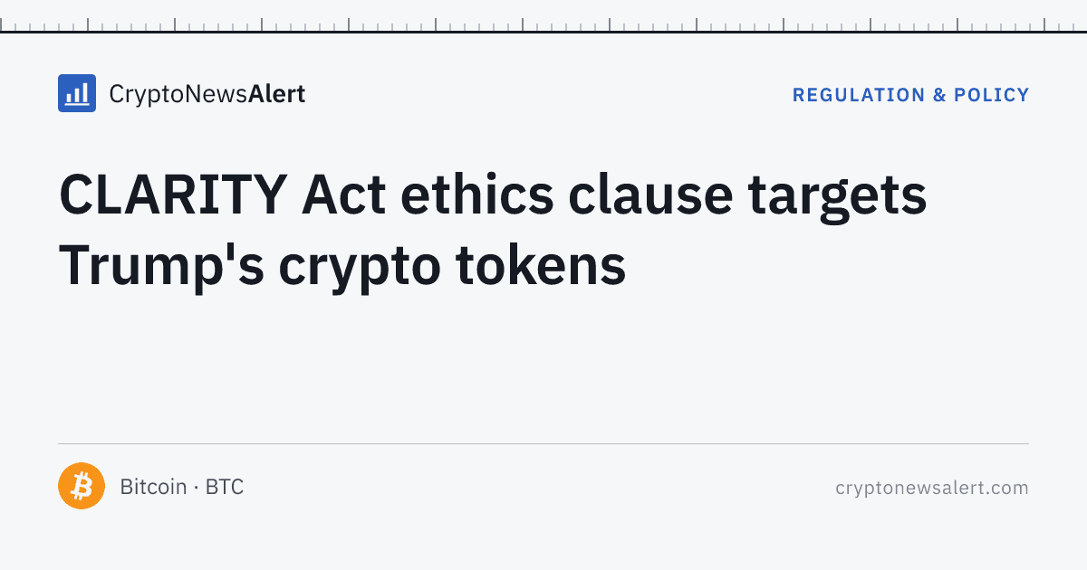 CLARITY Act ethics clause targets Trump's crypto tokens — Regulation & Policy · CryptoNewsAlert feature card