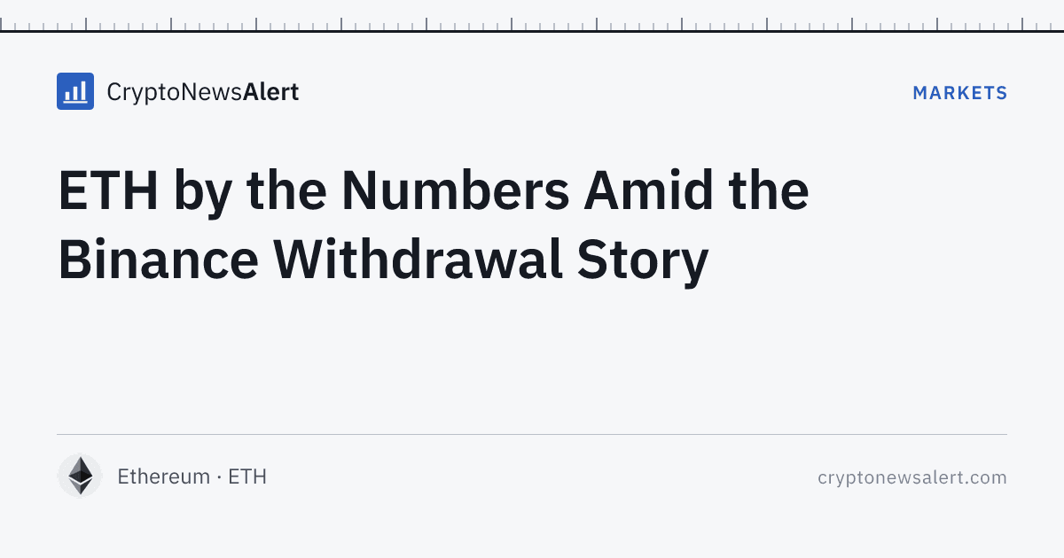 ETH by the Numbers Amid the Binance Withdrawal Story — Markets · CryptoNewsAlert feature card