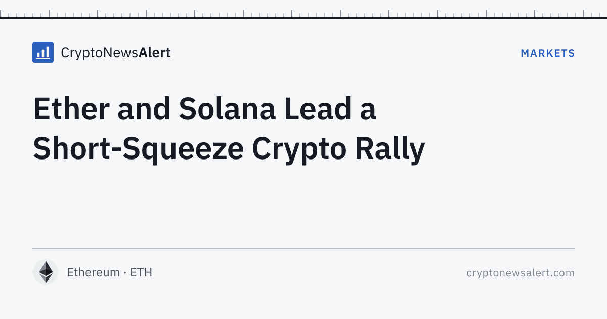 Ether and Solana Lead a Short-Squeeze Crypto Rally — Markets · CryptoNewsAlert feature card