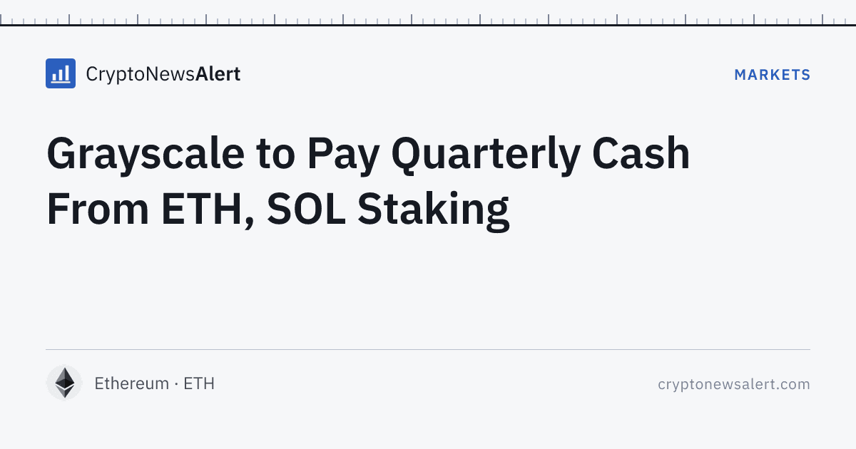 Grayscale to Pay Quarterly Cash From ETH, SOL Staking — Markets · CryptoNewsAlert feature card