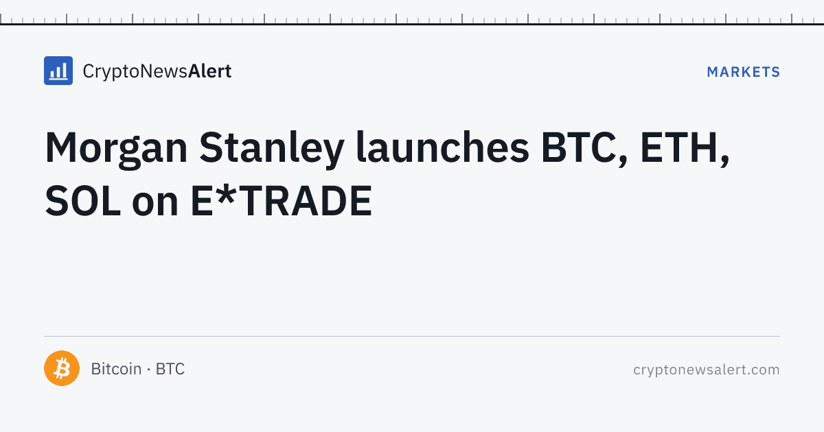 Morgan Stanley launches BTC, ETH, SOL on E*TRADE — Markets · CryptoNewsAlert feature card