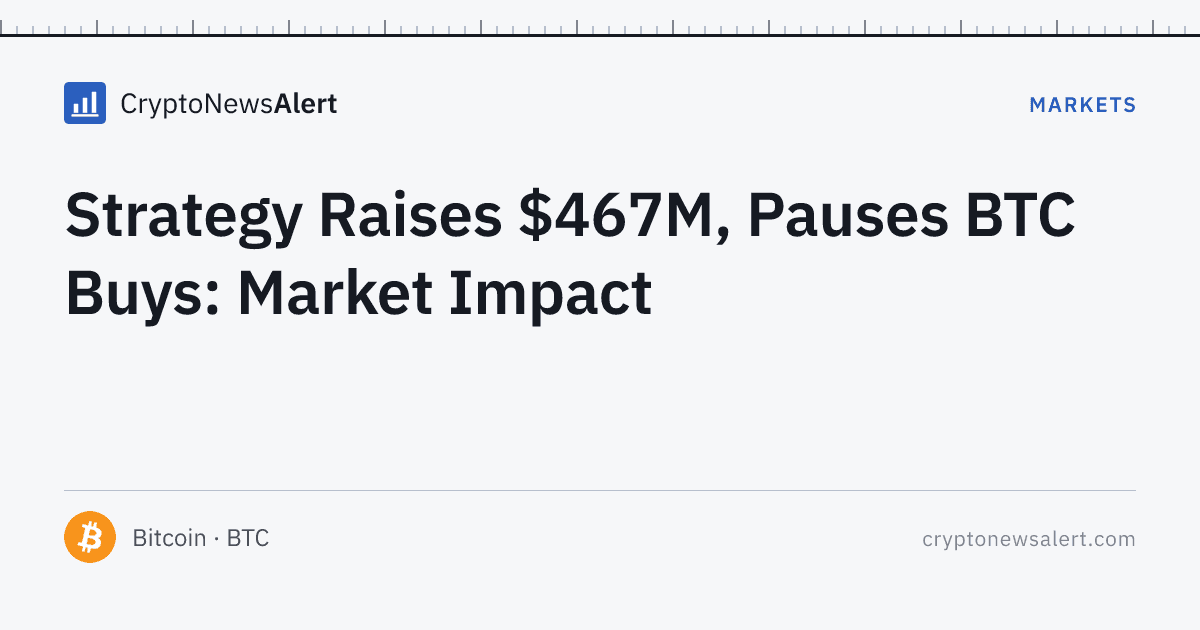 Strategy Raises $467M, Pauses BTC Buys: Market Impact — Markets · CryptoNewsAlert feature card