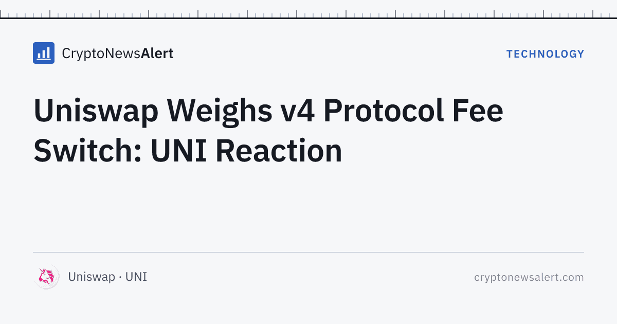 Uniswap Weighs v4 Protocol Fee Switch: UNI Reaction — Technology · CryptoNewsAlert feature card