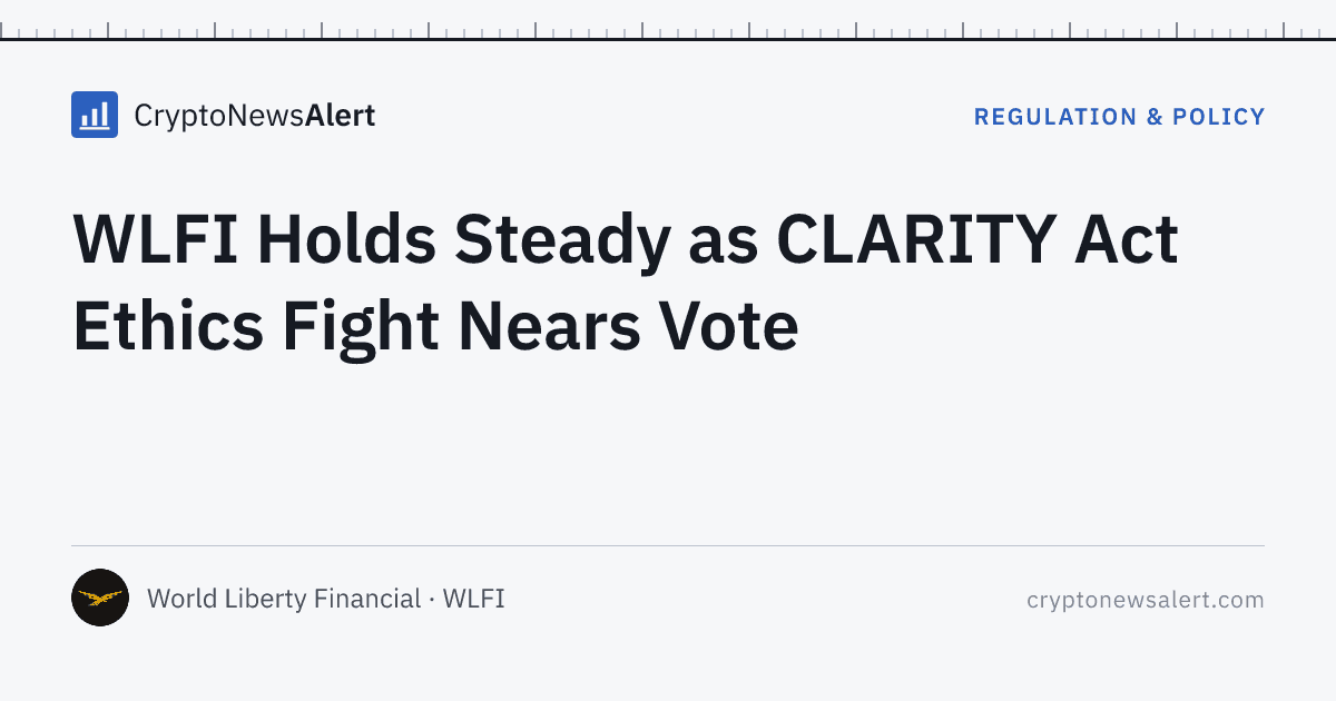 WLFI Holds Steady as CLARITY Act Ethics Fight Nears Vote — Regulation & Policy · CryptoNewsAlert feature card